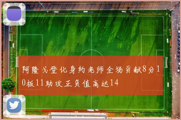 阿隆戈登化身约老师全场贡献8分10板11助攻正负值高达14