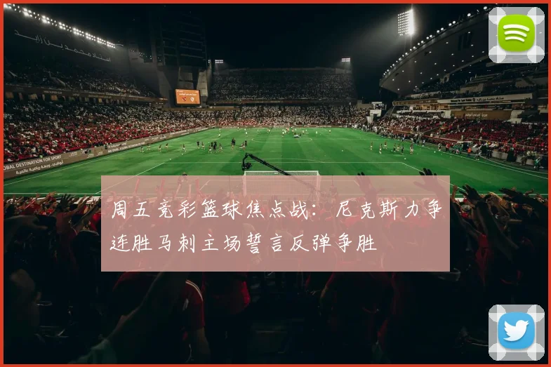 周五竞彩篮球焦点战：尼克斯力争连胜马刺主场誓言反弹争胜